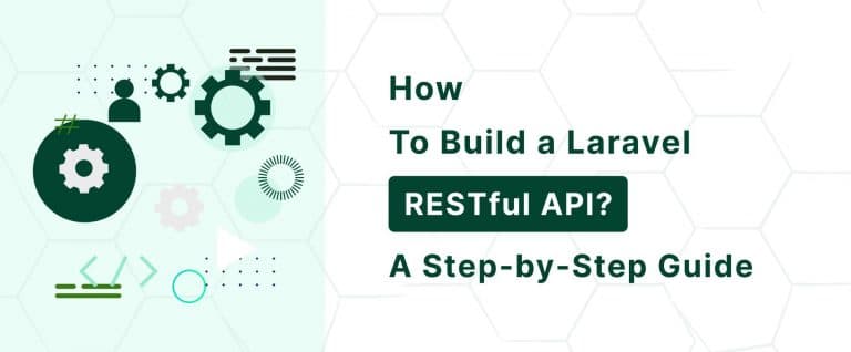 How to Build a Laravel RESTful API? – Step by Step Guide