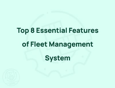 Top 8 Essential Features of Fleet Management System