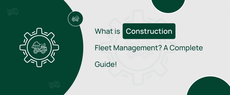 What is Construction Fleet Management? A Complete Guide!