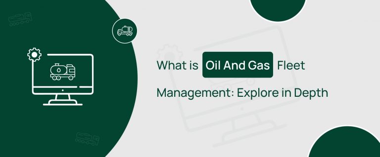 What is Oil And Gas Fleet Management: Explore in Depth!