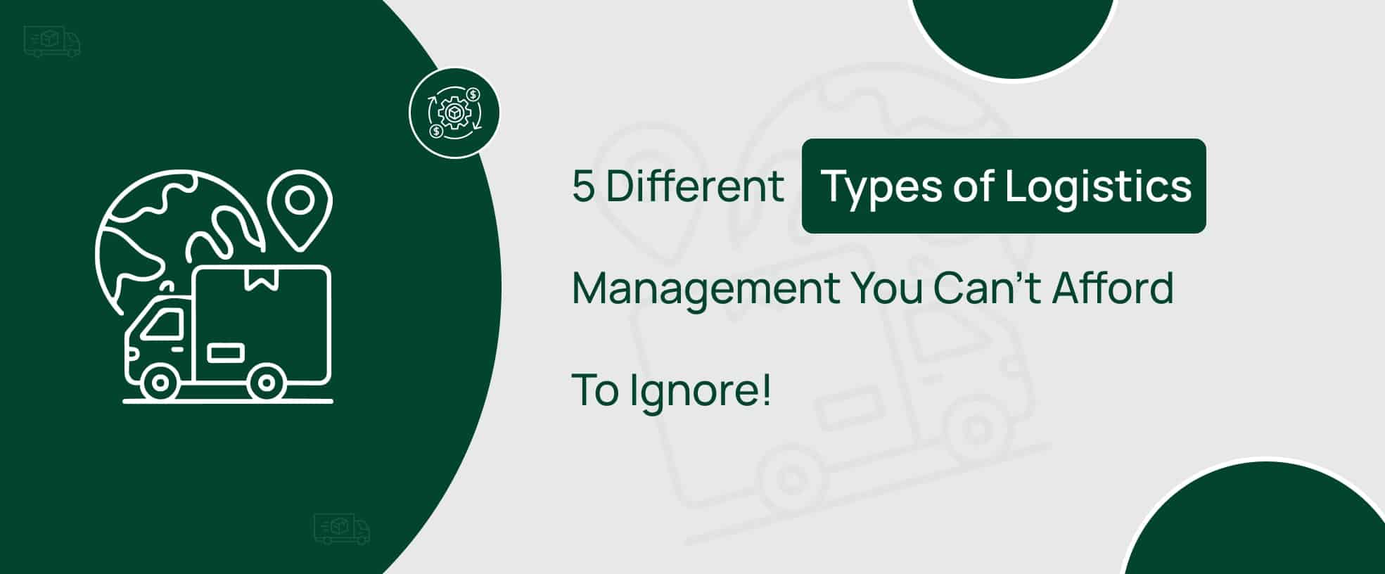 Explore the key 5 types of logistics