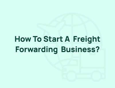 How To Start A Freight Forwarding Business?